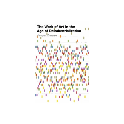 The Work of Art in the Age of Deindustrialization - (Post*45) by Jasper Bernes (Paperback)