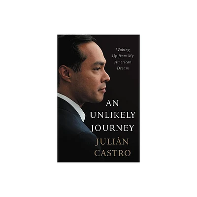 An Unlikely Journey - by Julian Castro (Hardcover)