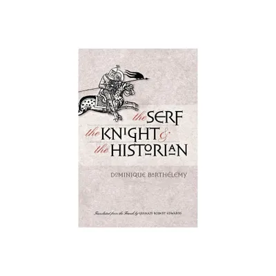 The Serf, the Knight, and the Historian - by Dominique Barthlemy (Paperback)