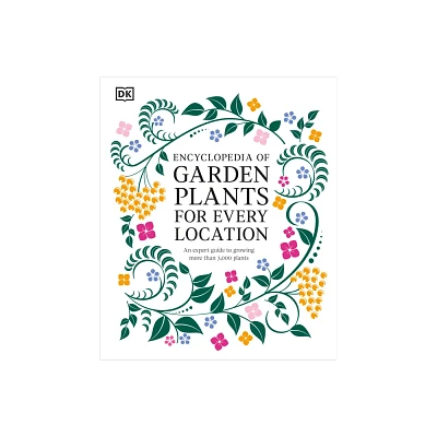 Encyclopedia of Garden Plants for Every Location - by DK (Hardcover)