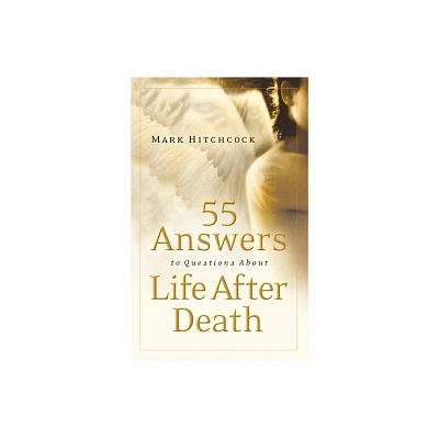 55 Answers to Questions about Life After Death - by Mark Hitchcock (Paperback)