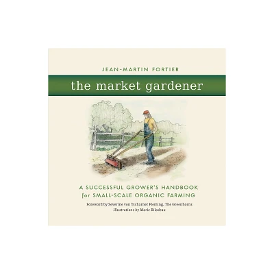 The Market Gardener - by Jean-Martin Fortier (Paperback)