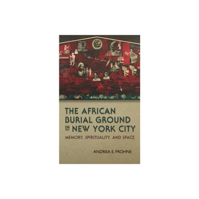 The African Burial Ground in New York City - (New York State) by Andrea E Frohne (Paperback)