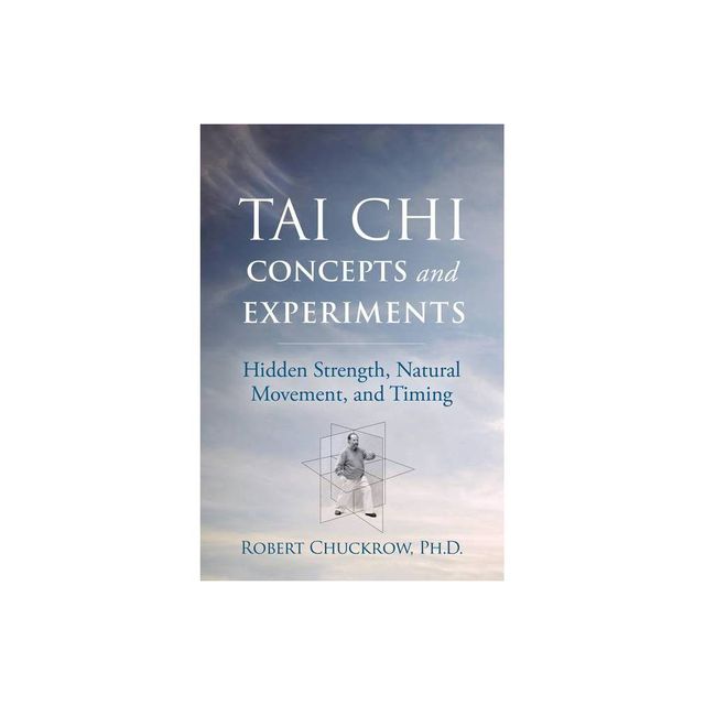 Tai CHI Concepts and Experiments - (Martial Science) by Robert Chuckrow (Paperback)