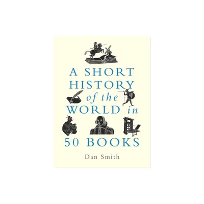 A Short History of the World in 50 Books - by Daniel Smith (Hardcover)