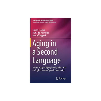 Aging in a Second Language - (International Perspectives on Aging) by Steven L Arxer & Maria del Puy Ciriza & Marco Shappeck (Hardcover)