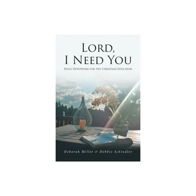 Lord, I Need You - by Deborah Miller & Debbie Schindler (Paperback)