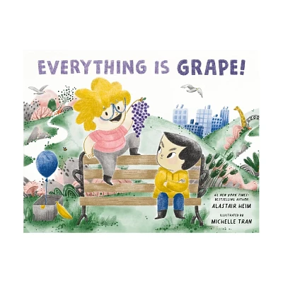 Everything Is Grape! - by Alastair Heim (Hardcover)