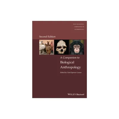 A Companion to Biological Anthropology - (Wiley Blackwell Companions to Anthropology) 2nd Edition by Clark Spencer Larsen (Hardcover)