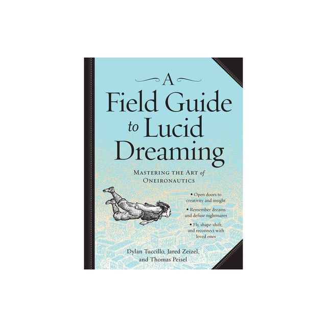 A Field Guide to Lucid Dreaming - by Dylan Tuccillo & Jared Zeizel & Thomas Peisel (Paperback)