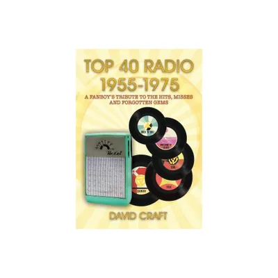 Top 40 Radio 1955-1975 - by David Craft (Paperback)