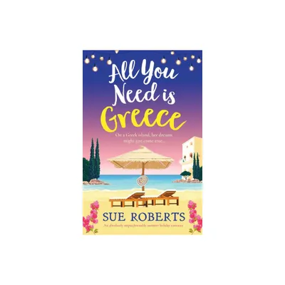 All You Need is Greece - (Greek Island Escape) by Sue Roberts (Paperback)