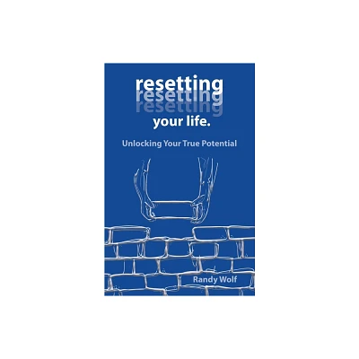 Resetting Your Life. - by Randy Wolf (Paperback)