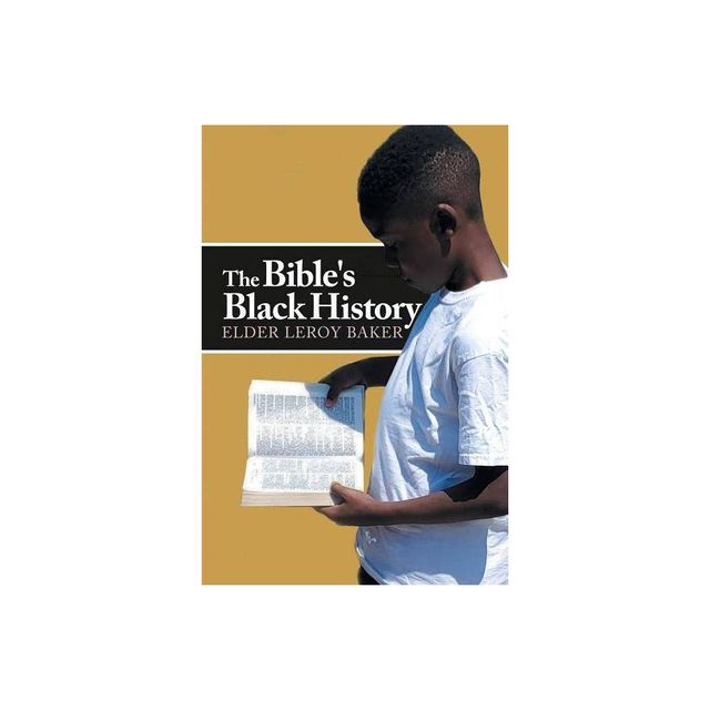 The Bibles Black History - by Elder Leroy Baker (Paperback)