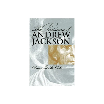 The Presidency of Andrew Jackson - (American Presidency) by Donald B Cole (Paperback)