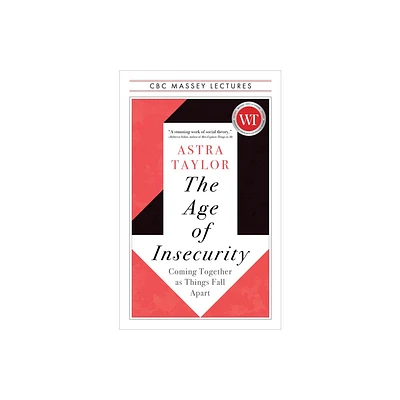 The Age of Insecurity - (CBC Massey Lectures) by Astra Taylor (Paperback)