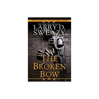 The Broken Bow - (Trusty Dawson, U.S. Deputy Marshal) by Larry D Sweazy (Paperback)