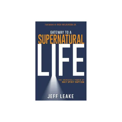 Gateway to a Supernatural Life - by Jeff Leake (Paperback)