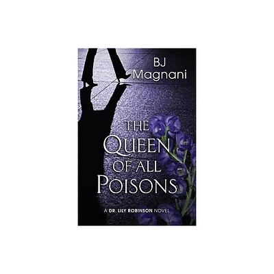 The Queen of All Poisons - (A Dr. Lily Robinson Novel) by Bj Magnani (Paperback)