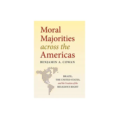 Moral Majorities Across the Americas - by Benjamin A Cowan (Paperback)