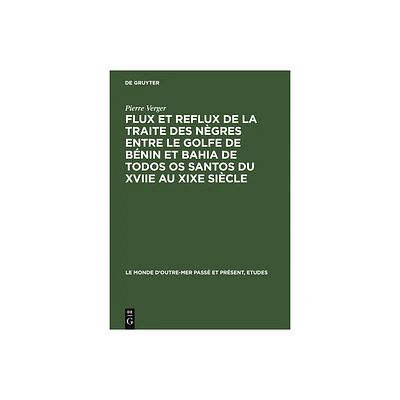 Flux Et Reflux de la Traite Des Ngres Entre Le Golfe de Bnin Et Bahia de Todos OS Santos Du Xviie Au XIXe Sicle - by Pierre Verger (Hardcover)