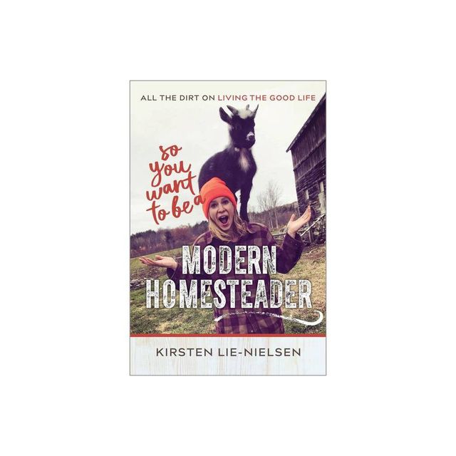 So You Want to Be a Modern Homesteader? - by Kirsten Lie-Nielsen (Paperback)