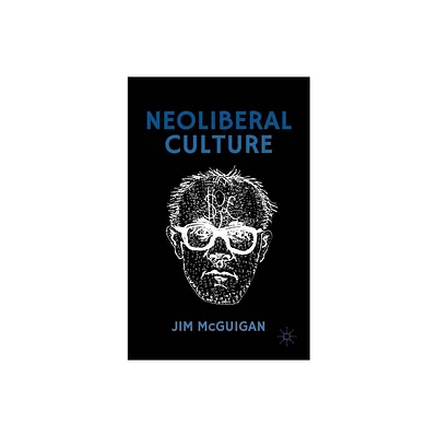 Neoliberal Culture - by Jim McGuigan (Hardcover)