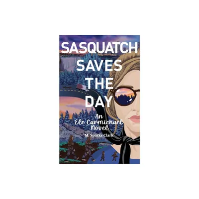 Sasquatch Saves the Day - (An Ele Carmichael Novel) by M Sparks Clark (Paperback)