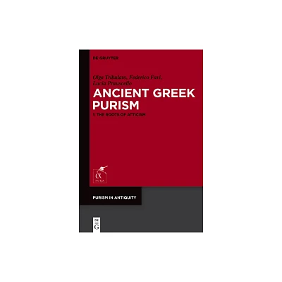 Ancient Greek Purism - (Purism in Antiquity) by Olga Tribulato & Federico Favi & Lucia Prauscello (Hardcover)