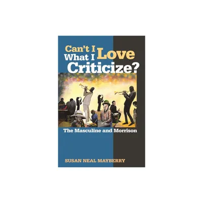 Cant I Love What I Criticize? - by Susan Neal Mayberry (Hardcover)