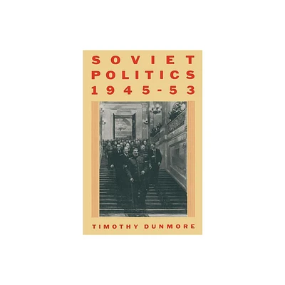 Soviet Politics, 1945-53 - by Timothy Dunmore (Paperback)