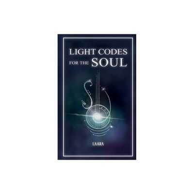 Light Codes for the Soul - by Laara (Paperback)