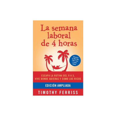 La Semana Laboral de 4 Horas / The 4-Hour Workweek - by Timothy Ferriss (Paperback)