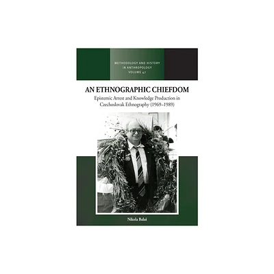 An Ethnographic Chiefdom - (Methodology & History in Anthropology) by Nikola Balas (Hardcover)