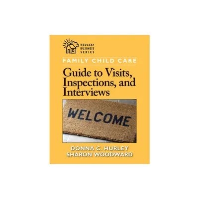 Family Child Care Guide to Visits, Inspections, and Interviews - (Redleaf Business) by Donna C Hurley & Sharon Woodward (Paperback)