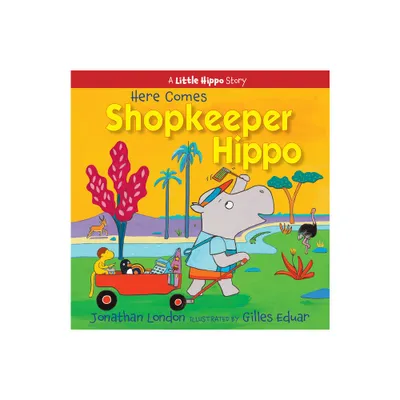 Here Comes Shopkeeper Hippo - (A Little Hippo Story) by Jonathan London (Hardcover)