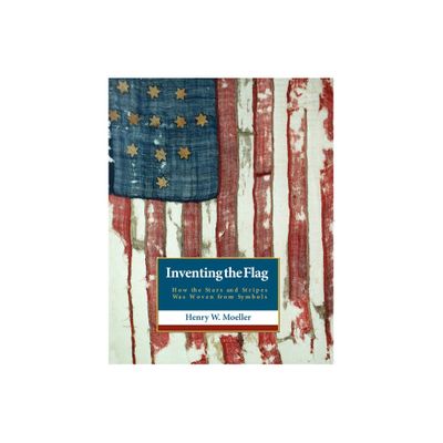 Inventing the American Flag - by Henry W Moeller (Hardcover)