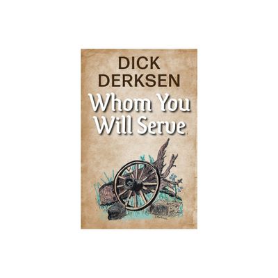 Whom You Will Serve - by Dick Derksen (Paperback)