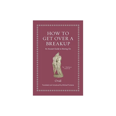 How to Get Over a Breakup - (Ancient Wisdom for Modern Readers) by Ovid (Hardcover)