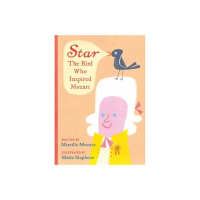 Star: The Bird Who Inspired Mozart - by Mireille Messier (Hardcover)