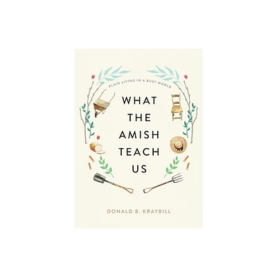 What the Amish Teach Us - by Donald B Kraybill (Hardcover)