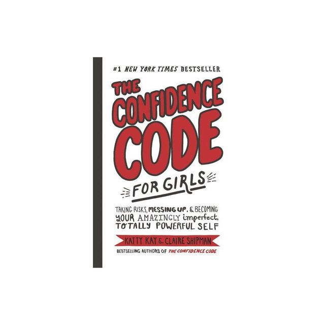 Confidence Code for Girls : Taking Risks, Messing Up, & Becoming Your Amazingly Imperfect, Totally - by Katty Kay & Clarie Shipman (Hardcover)