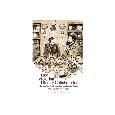 Late Victorian Literary Collaboration - (Liverpool English Texts and Studies) by Annachiara Cozzi (Hardcover)