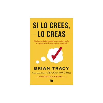 Si Lo Crees, Lo Creas: Elimina Tus Dudas, Cambia Tus Creencias Y Suelta El Pasado Para Alcanzar Todo Tu Potencial / Believe It to Achieve It