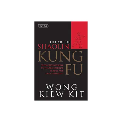 The Art of Shaolin Kung Fu - (Tuttle Martial Arts) by Wong Kiew Kit (Paperback)