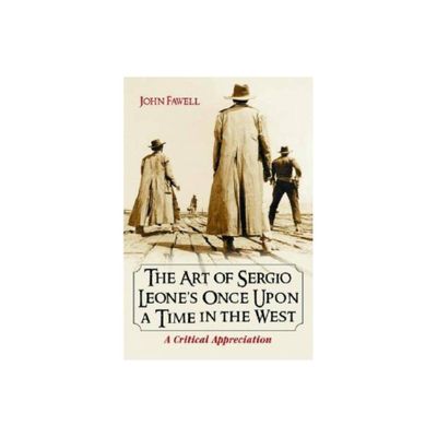 The Art of Sergio Leones Once Upon a Time in the West - by John Fawell (Paperback)