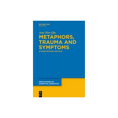 Metaphors, Trauma and Symptoms - (Applications of Cognitive Linguistics [Acl]) by Amy Qiu (Hardcover)