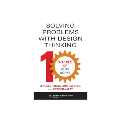 Solving Problems with Design Thinking - by Jeanne Liedtka & Andrew King & Kevin Bennett (Hardcover)