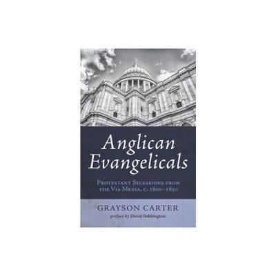 Anglican Evangelicals - by Grayson Carter (Paperback)