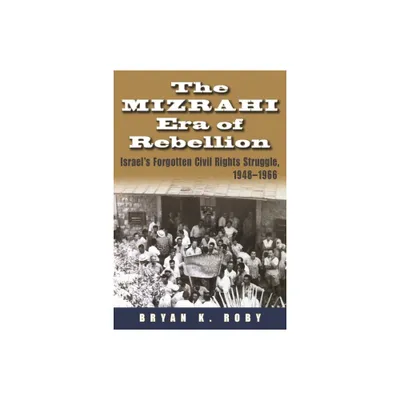 The Mizrahi Era of Rebellion - (Contemporary Issues in the Middle East) by Bryan K Roby (Hardcover)